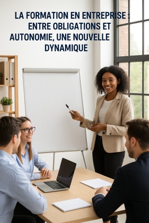La Formation en entreprise : Entre obligations et autonomie, une nouvelle dynamique