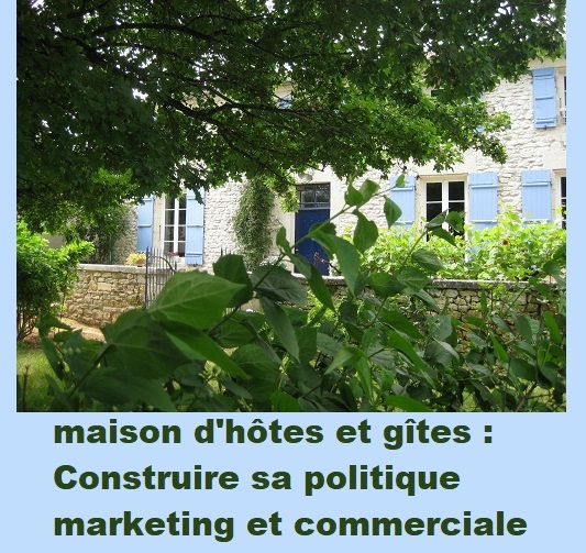 Création d'une maison d'hôtes et de gîtes : Construire sa politique marketing et commerciale