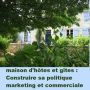 création d'une maison d'hôtes et de gîtes : construire sa politique marketing et commerciale